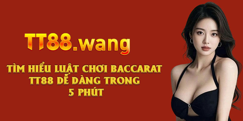 Tìm Hiểu Luật Chơi Baccarat TT88 Dễ Dàng Trong 5 Phút 3 Tìm Hiểu Luật Chơi Baccarat TT88 Dễ Dàng Trong 5 Phút